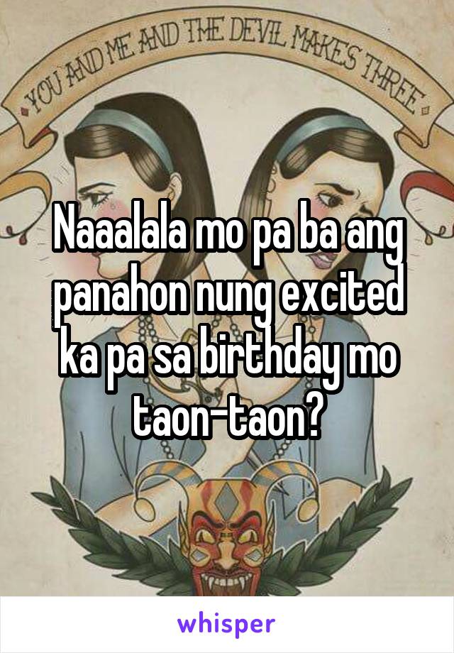 Naaalala mo pa ba ang panahon nung excited ka pa sa birthday mo taon-taon?