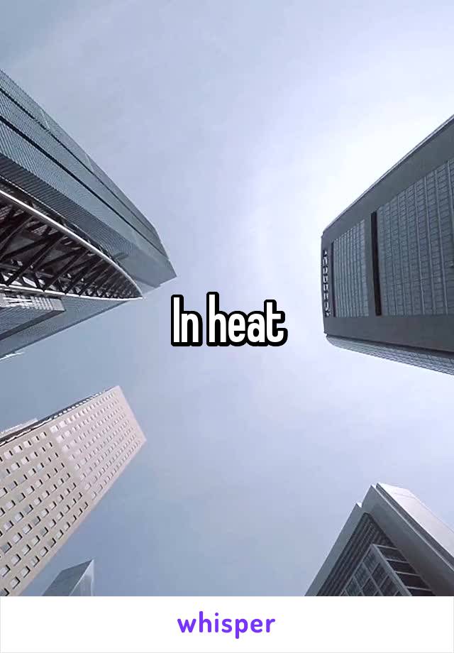 In heat