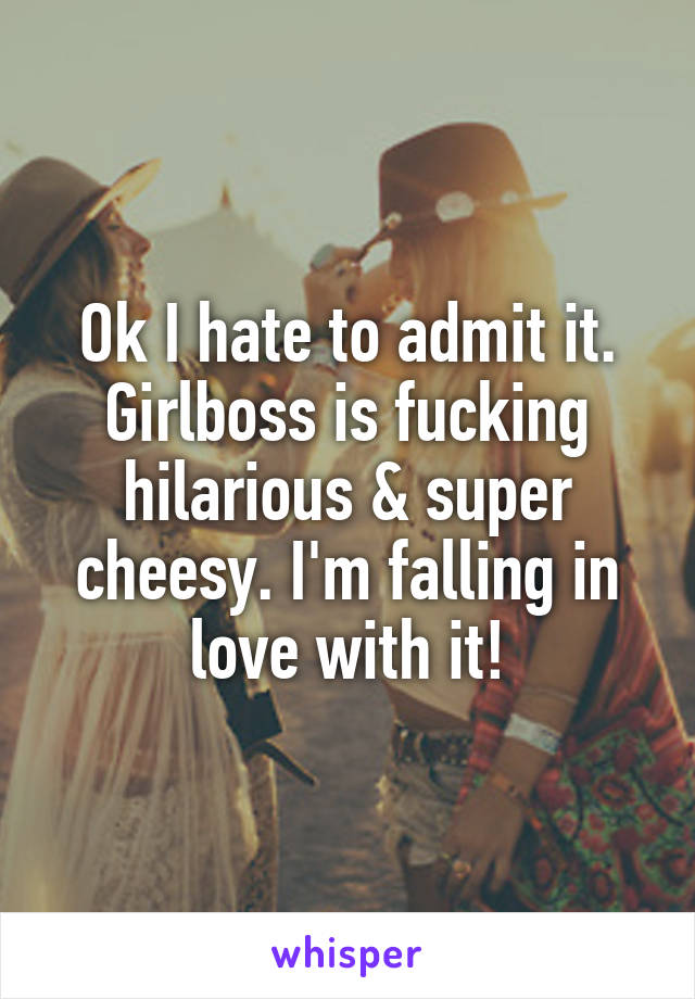 Ok I hate to admit it. Girlboss is fucking hilarious & super cheesy. I'm falling in love with it!