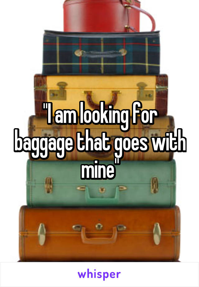 "I am looking for baggage that goes with mine"