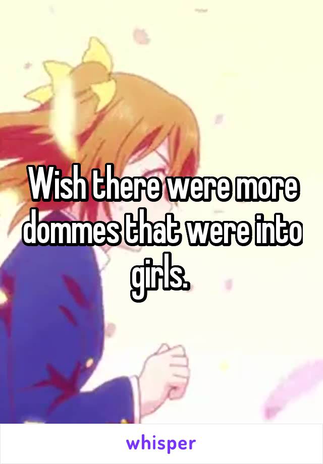 Wish there were more dommes that were into girls. 