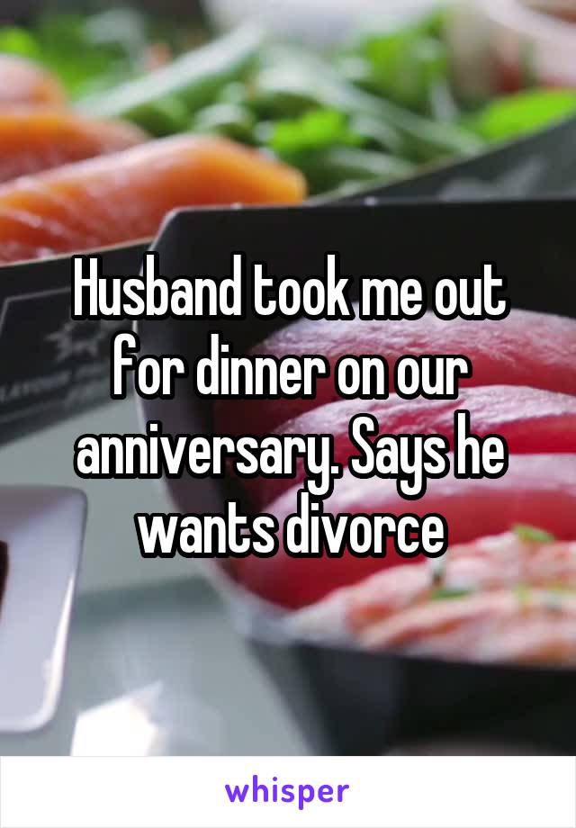 Husband took me out for dinner on our anniversary. Says he wants divorce