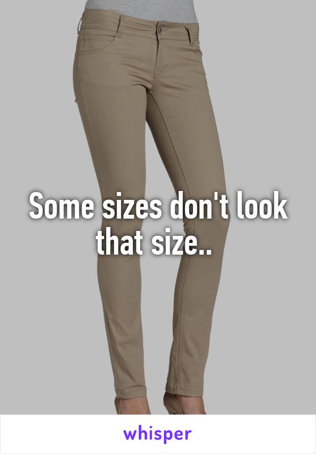 Some sizes don't look that size.. 