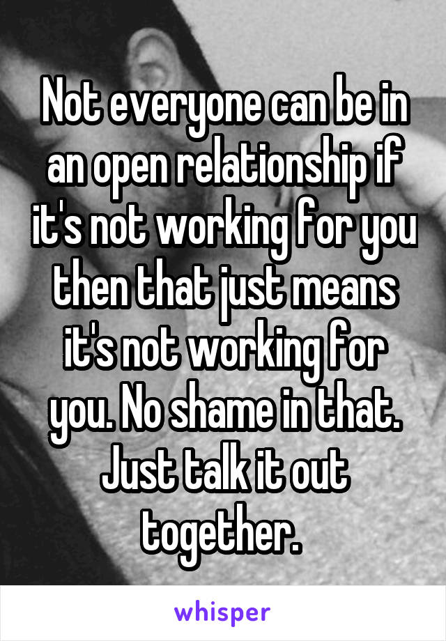 Not everyone can be in an open relationship if it's not working for you then that just means it's not working for you. No shame in that. Just talk it out together. 