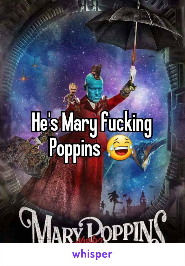 He's Mary fucking Poppins 😂