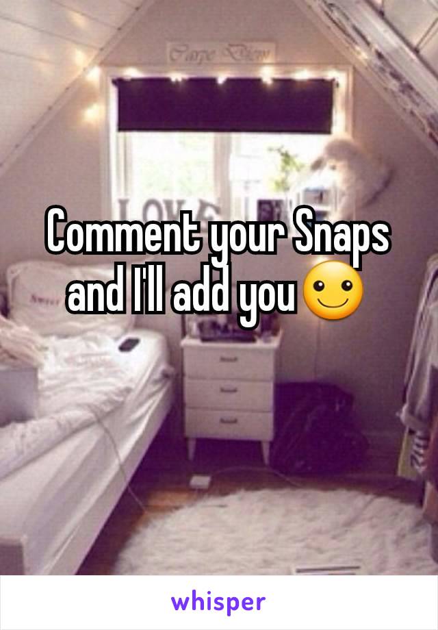 Comment your Snaps and I'll add you☺