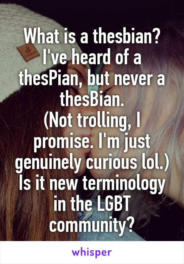 What is a thesbian? I've heard of a thesPian, but never a thesBian.
(Not trolling, I promise. I'm just genuinely curious lol.) Is it new terminology in the LGBT community?