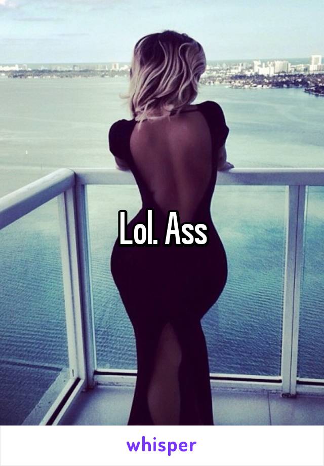 Lol. Ass