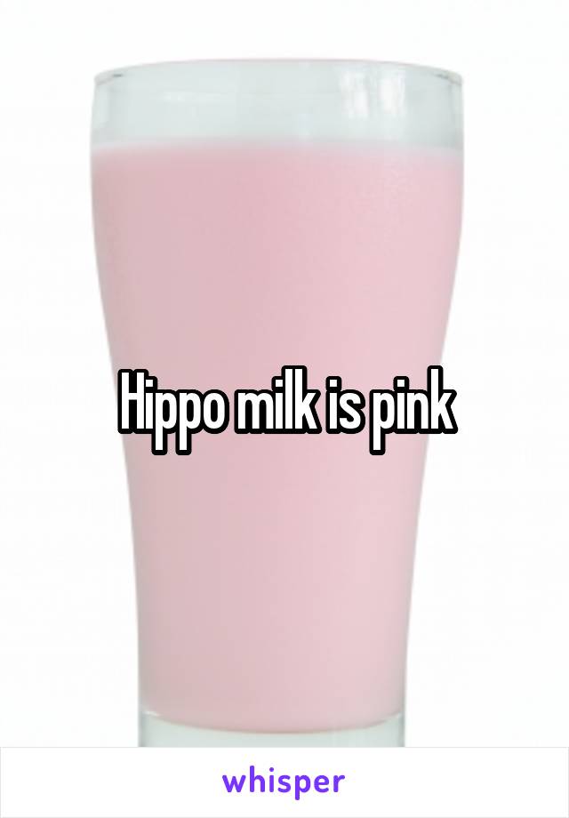 Hippo milk is pink