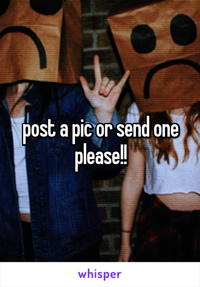 post a pic or send one please!!