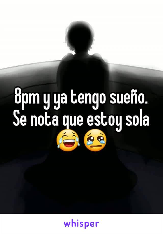 8pm y ya tengo sueño.
Se nota que estoy sola😂😢