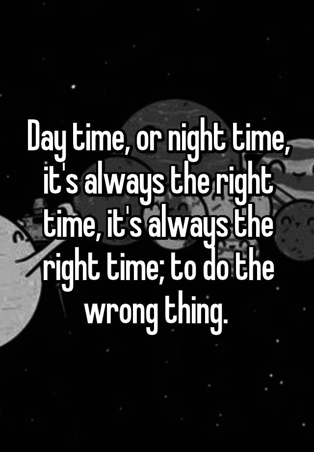 day-time-or-night-time-it-s-always-the-right-time-it-s-always-the