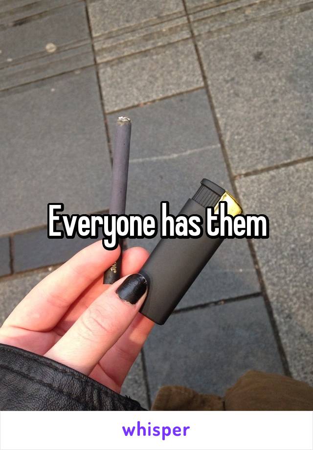 Everyone has them