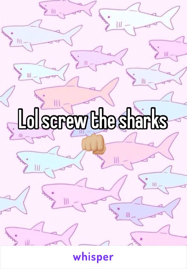 Lol screw the sharks 👊🏼