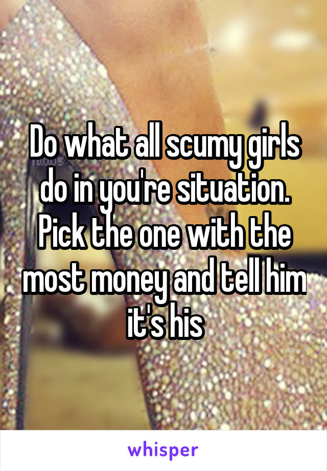 Do what all scumy girls do in you're situation. Pick the one with the most money and tell him it's his