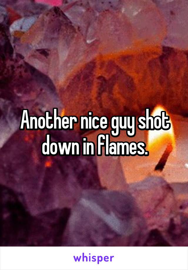 Another nice guy shot down in flames.