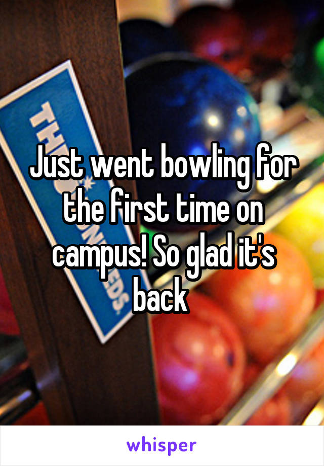 Just went bowling for the first time on campus! So glad it's back 