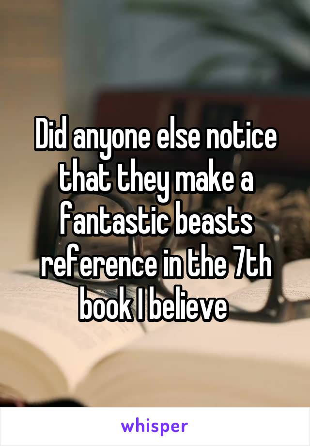 Did anyone else notice that they make a fantastic beasts reference in the 7th book I believe 