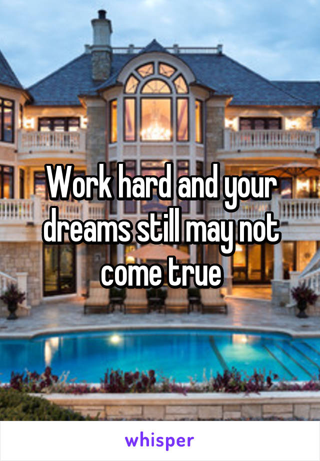 Work hard and your dreams still may not come true