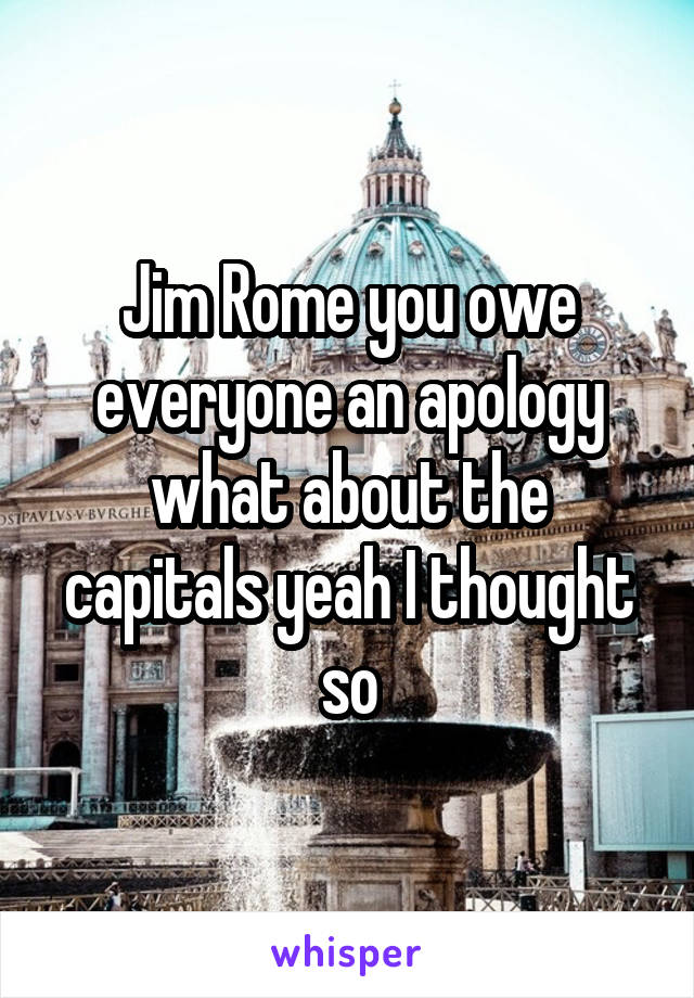 Jim Rome you owe everyone an apology what about the capitals yeah I thought so