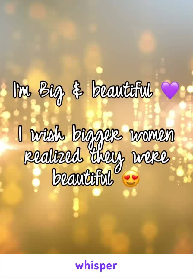 I'm Big & beautiful 💜 

I wish bigger women realized they were beautiful 😍