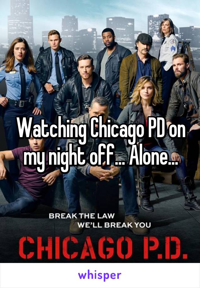 Watching Chicago PD on my night off... Alone...