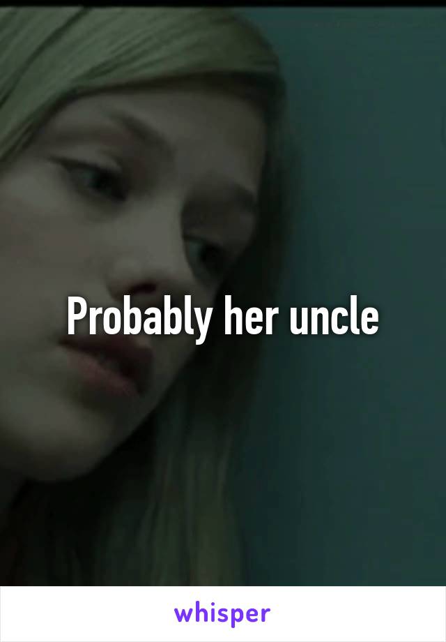 Probably her uncle