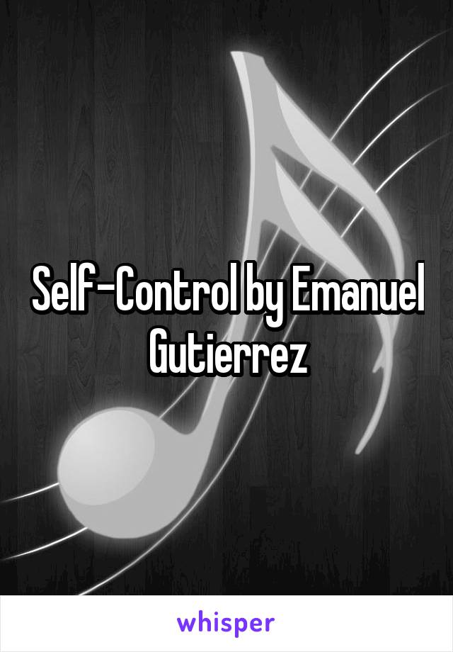 Self-Control by Emanuel Gutierrez