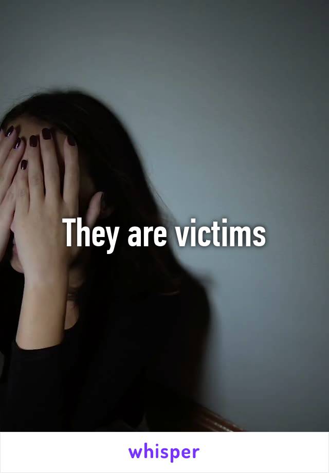 They are victims