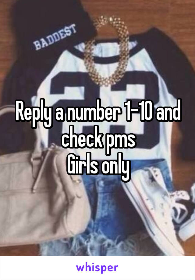 Reply a number 1-10 and check pms
Girls only