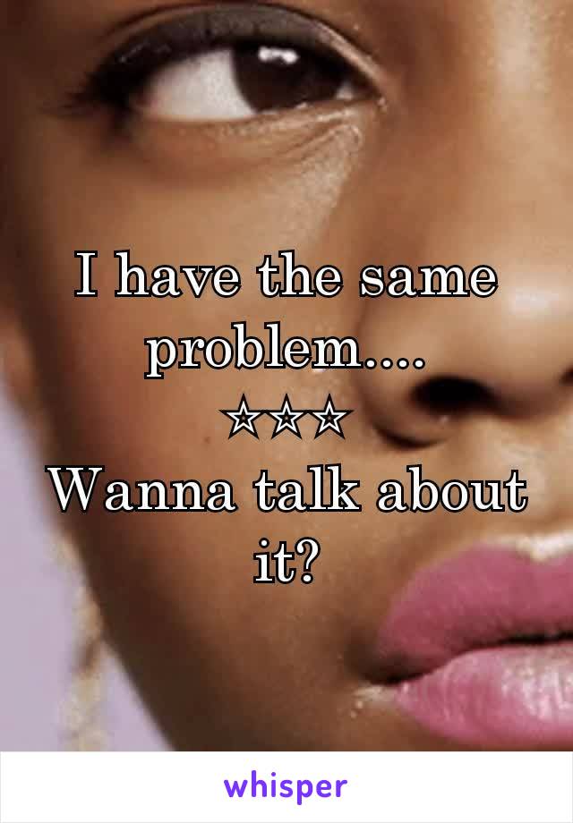 I have the same problem....
⭐⭐⭐
Wanna talk about it?