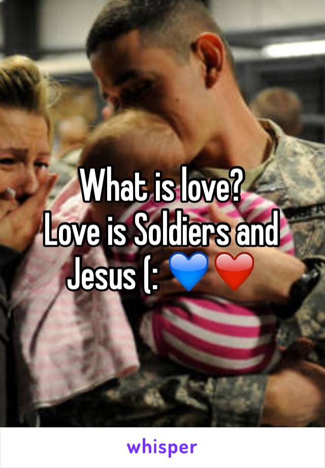 What is love? 
Love is Soldiers and Jesus (: 💙❤️