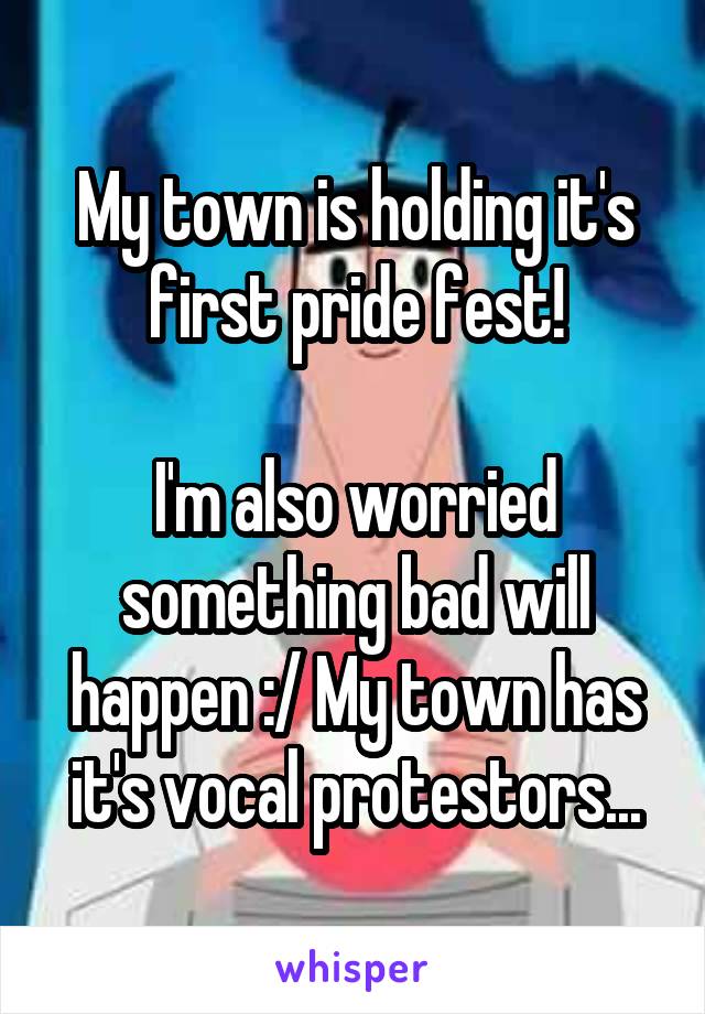 My town is holding it's first pride fest!

I'm also worried something bad will happen :/ My town has it's vocal protestors...