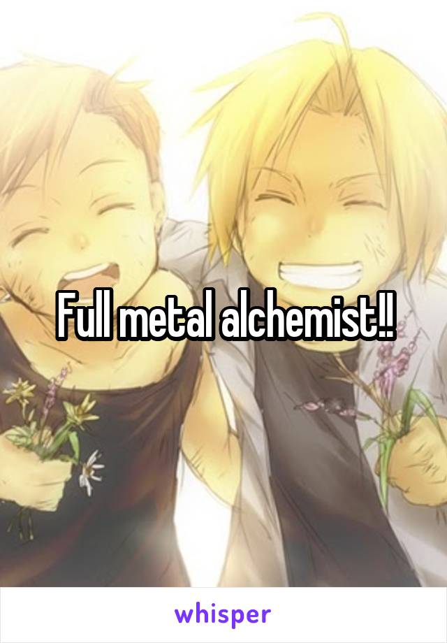 Full metal alchemist!!