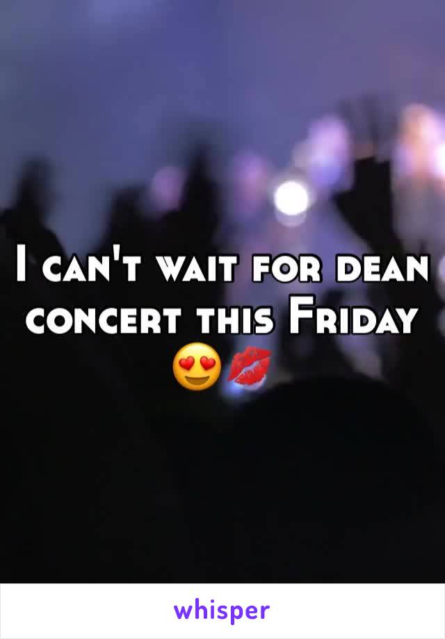 I can't wait for dean concert this Friday 😍💋