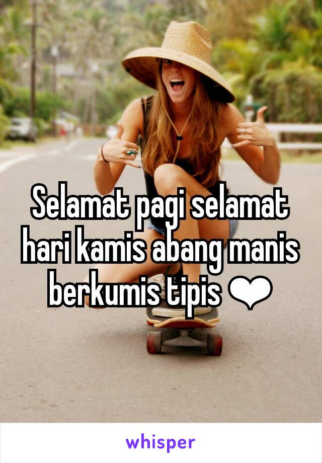 Selamat pagi selamat hari kamis abang manis berkumis tipis ❤