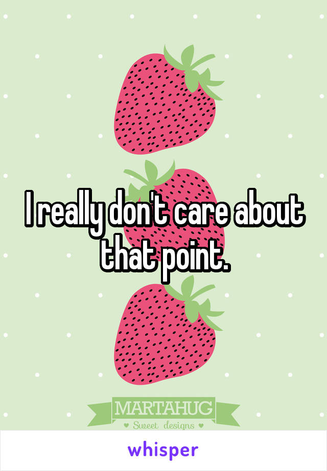 I really don't care about that point.