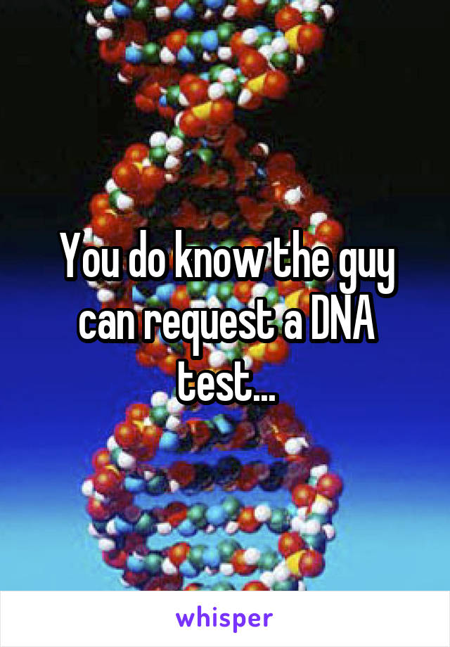 You do know the guy can request a DNA test...