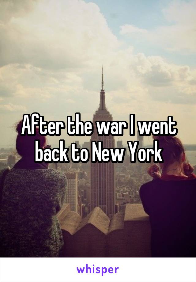 After the war I went back to New York