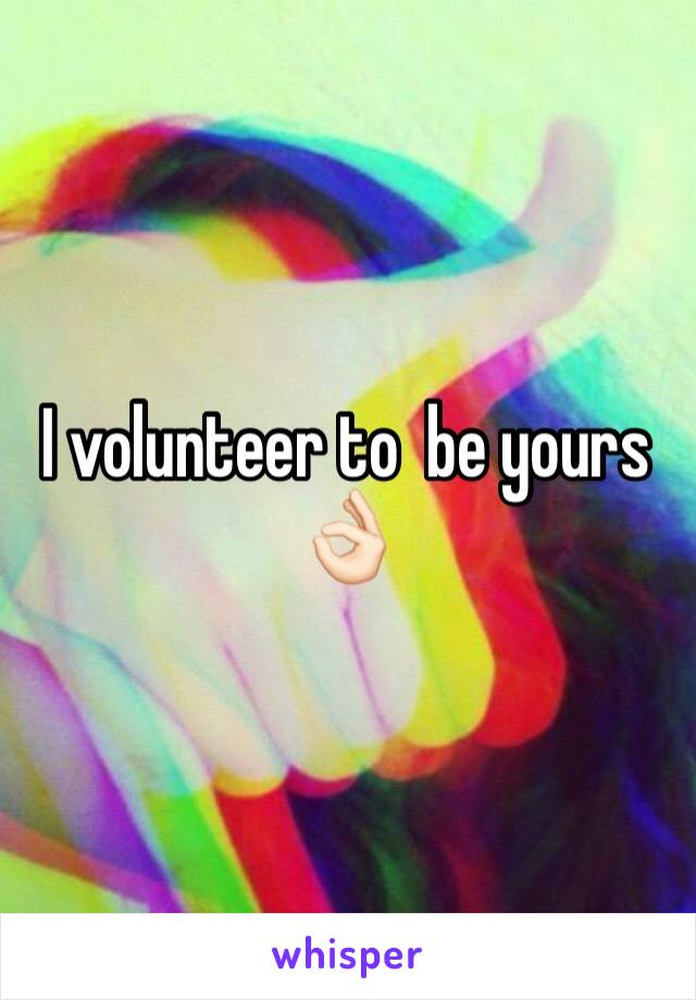 I volunteer to  be yours 👌🏻