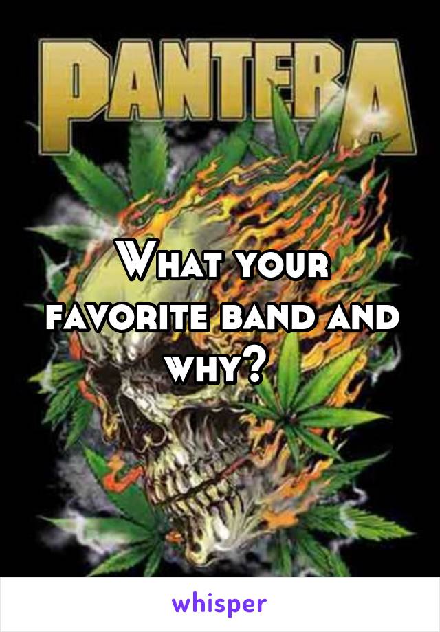 What your favorite band and why? 