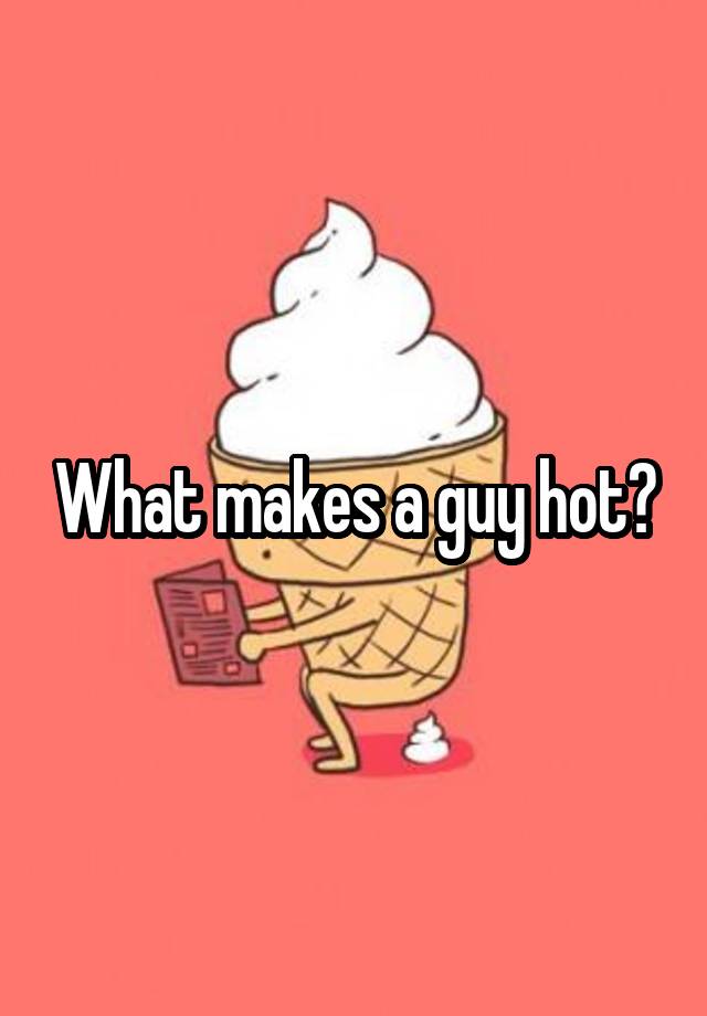 what-makes-a-guy-hot