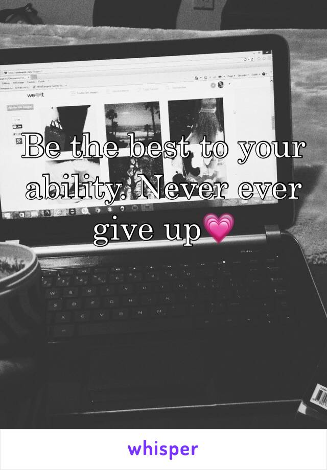 Be the best to your ability. Never ever give up💗