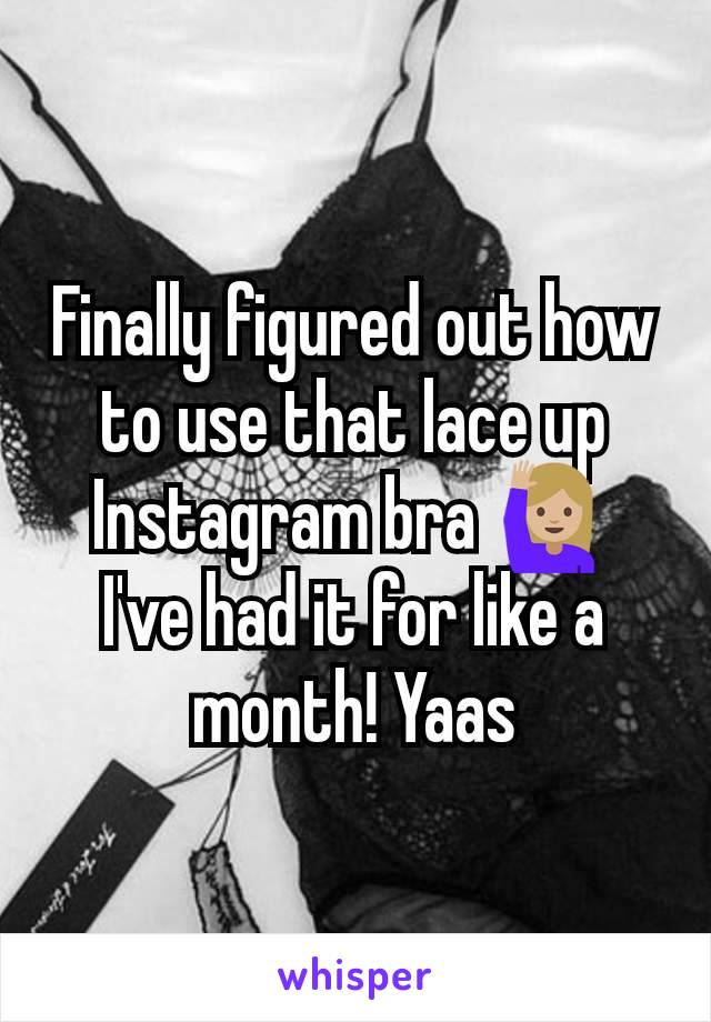 Finally figured out how to use that lace up Instagram bra 🙋🏼‍♀️ I've had it for like a month! Yaas