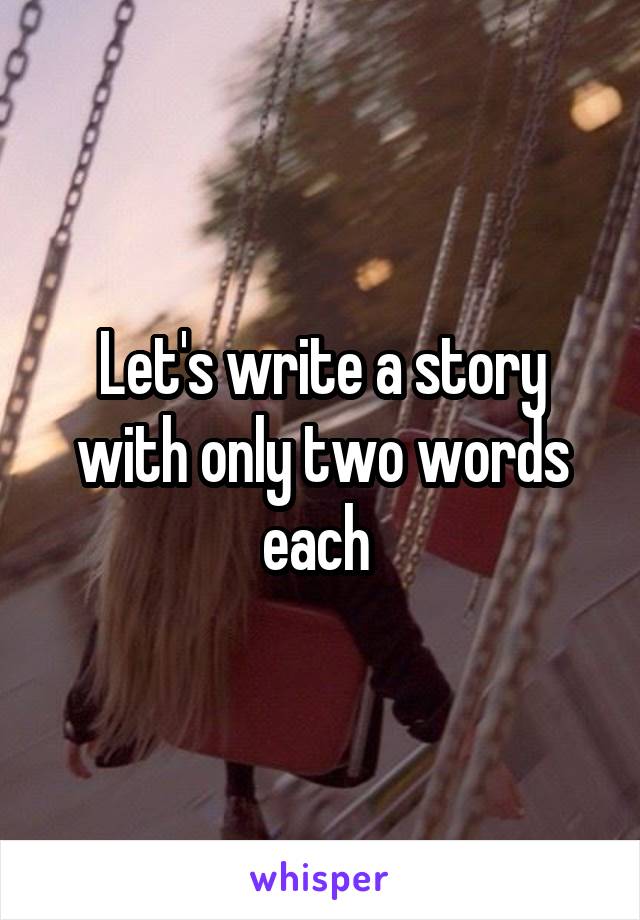 Let's write a story with only two words each 