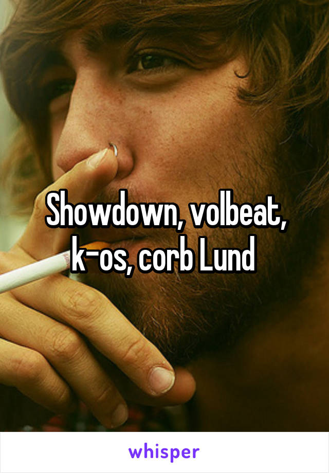 Showdown, volbeat, k-os, corb Lund 