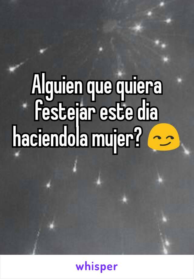 Alguien que quiera festejar este dia haciendola mujer? 😏