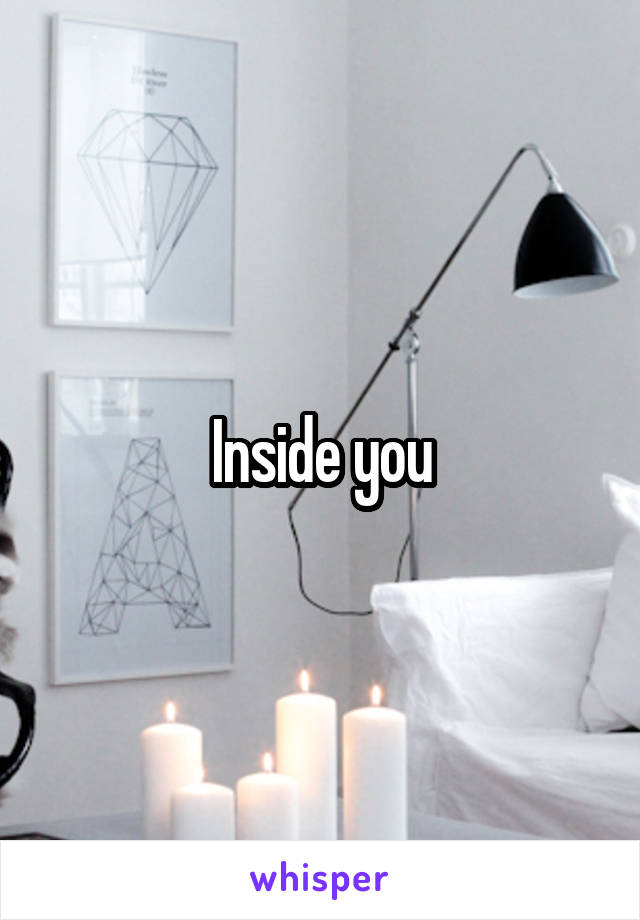 Inside you