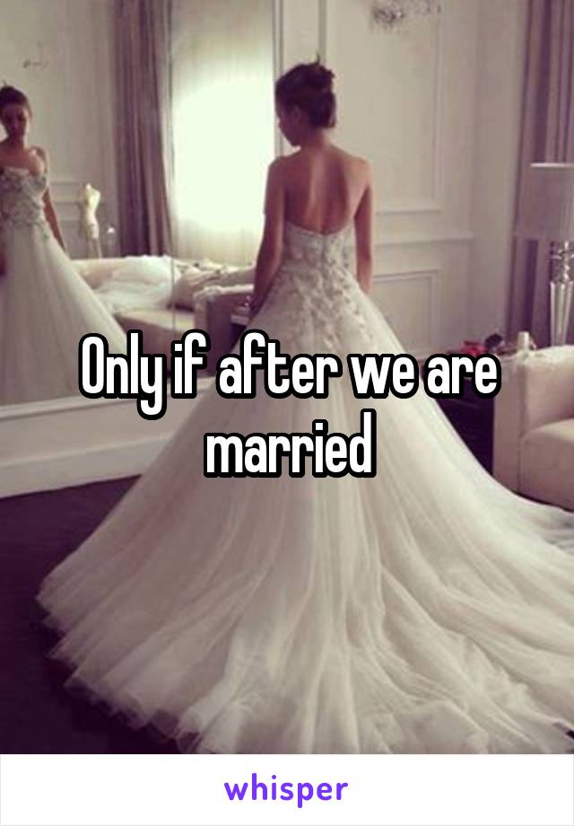 Only if after we are married