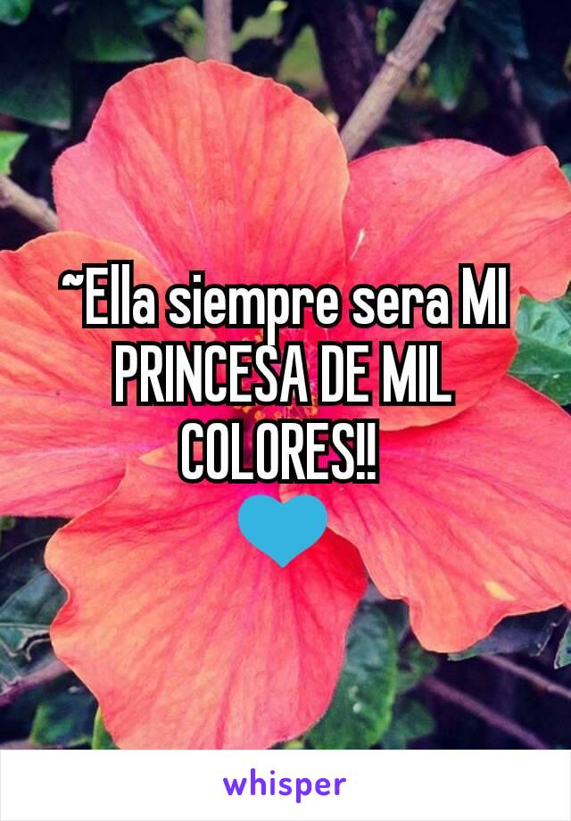 ~Ella siempre sera MI PRINCESA DE MIL COLORES!! 
💙